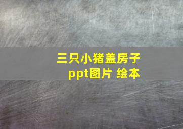 三只小猪盖房子ppt图片 绘本